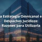 La Estrategia Omnicanal en Despachos Jurídicos